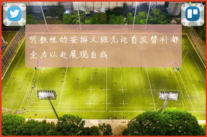 听教练的安排文班无论首发替补都全力以赴展现自我