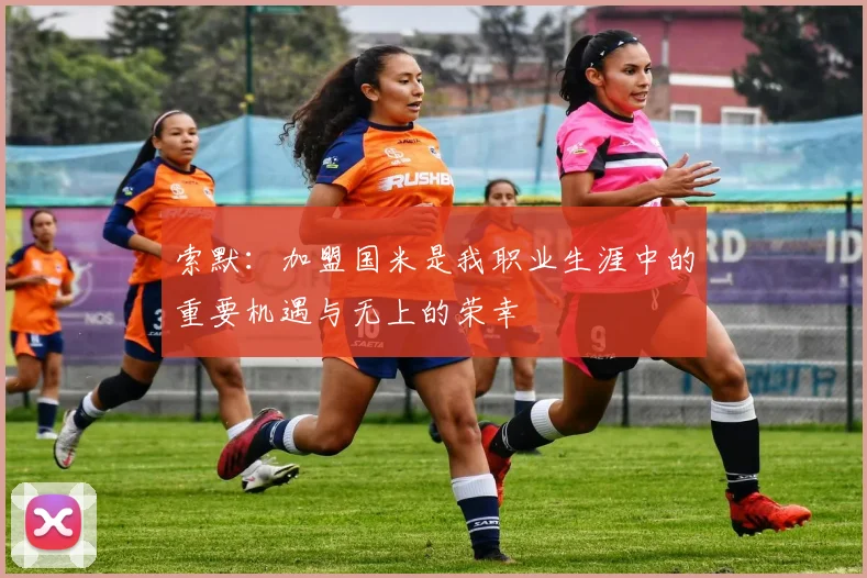 索默：加盟国米是我职业生涯中的重要机遇与无上的荣幸