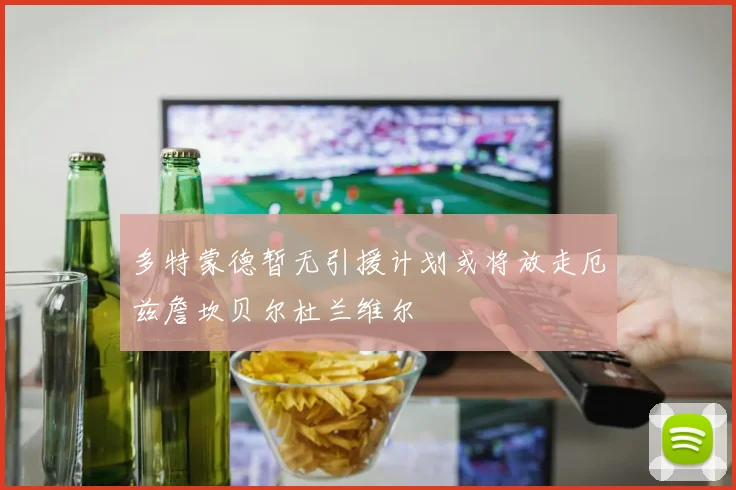多特蒙德暂无引援计划或将放走厄兹詹坎贝尔杜兰维尔
