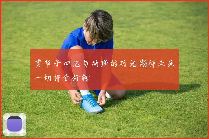 贾华子回忆与纳斯的对话期待未来一切将会好转