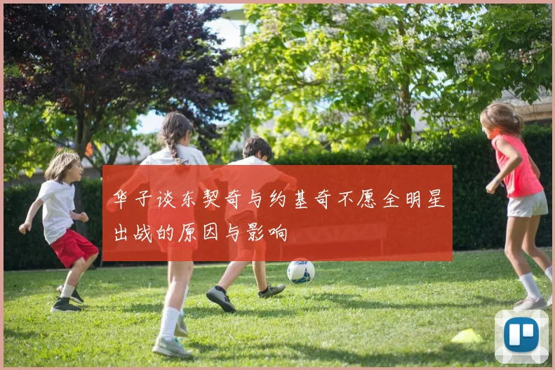 华子谈东契奇与约基奇不愿全明星出战的原因与影响